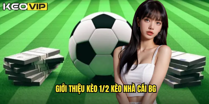 Giới thiệu kèo 1/2 kèo nhà cái bg