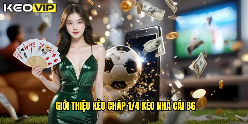 Kèo Chấp 1/4 kèo nhà cái bg - Kèo 0.25 Cho Người Mới 1 Giới thiệu kèo chấp 1/4 kèo nhà cái bg