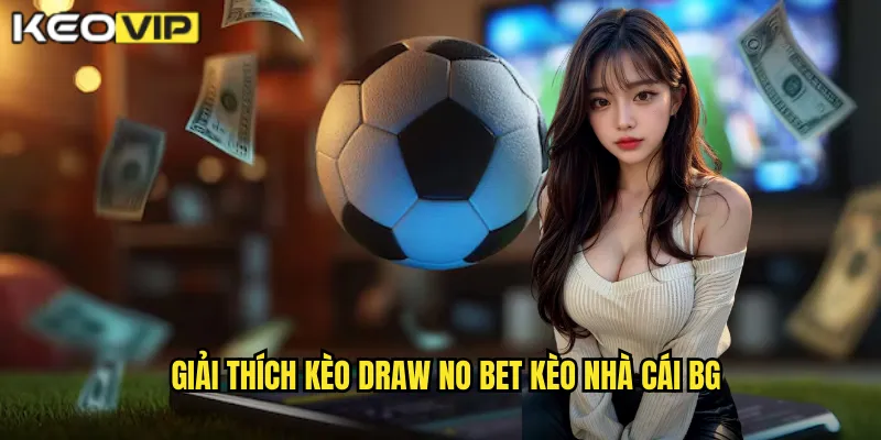 Giải thích kèo draw no bet kèo nhà cái bg