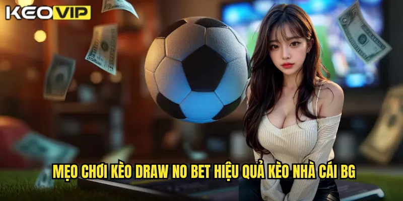 Mẹo chơi kèo draw no bet hiệu quả kèo nhà cái bg