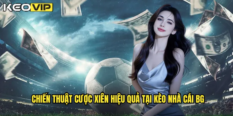 Chiến thuật cược xiên hiệu quả tại kèo nhà cái bg