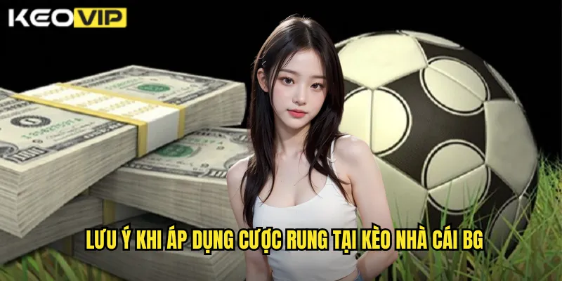 Lưu ý khi áp dụng cược rung tại kèo nhà cái BG