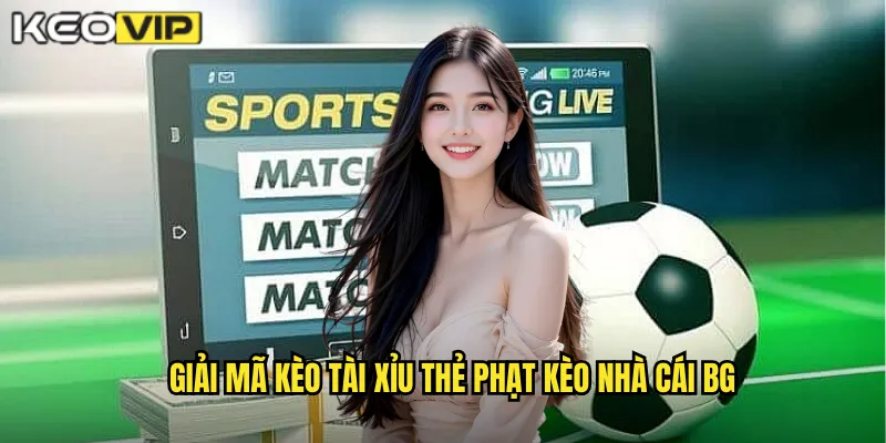 Giải mã kèo tài xỉu thẻ phạt kèo nhà cái bg
