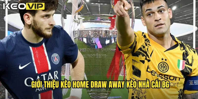 Kèo Home Draw Away kèo nhà cái bg - Cược Châu Âu Chuẩn Quốc Tế 1 Giới thiệu kèo home draw away kèo nhà cái bg